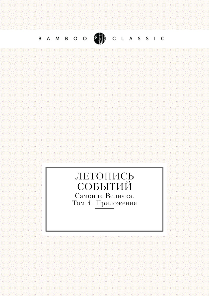 

Летопись событий Самоила Величка. Том 4. Приложения