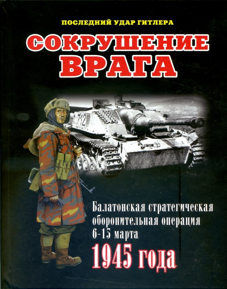 

Сокрушение врага Последний удар Гитлера Балатонская стратегическая оборонительная