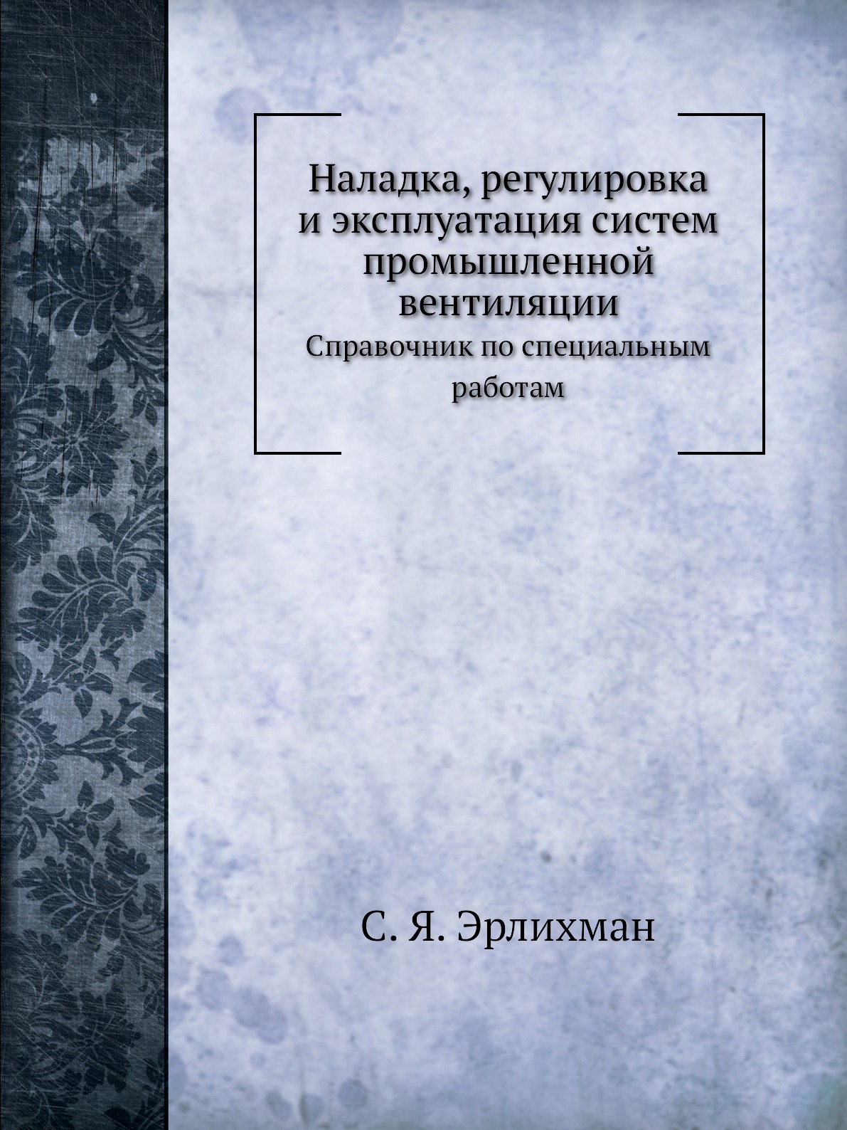 

Наладка, регулировка и эксплуатация систем промышленной вентиляции. Справочник по...