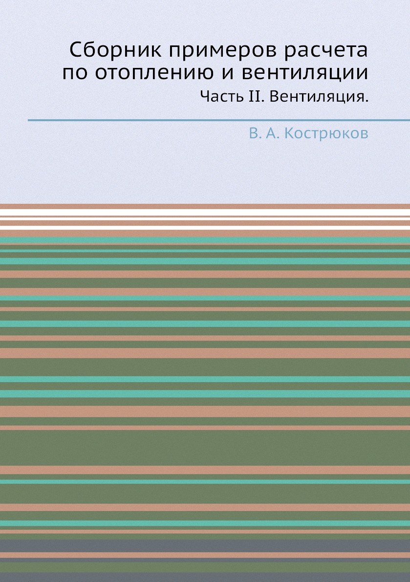 

Сборник примеров расчета по отоплению и вентиляции. Часть II. Вентиляция.