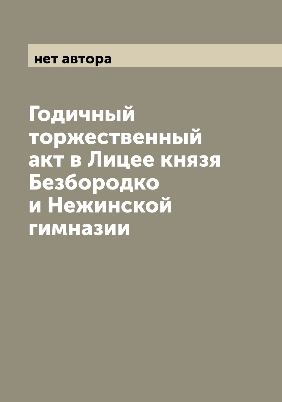 

Книга Годичный торжественный акт в Лицее князя Безбородко и Нежинской гимназии