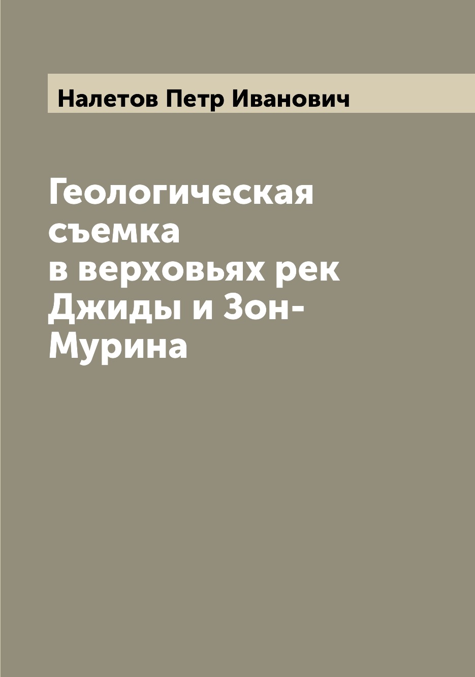 

Книга Геологическая съемка в верховьях рек Джиды и Зон-Мурина