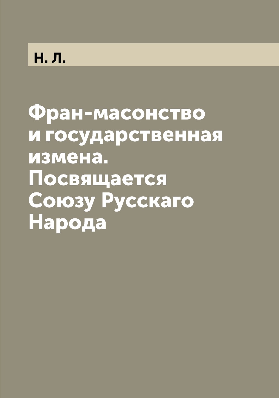 

Книга Фран-масонство и государственная измена. Посвящается Союзу Русскаго Народа