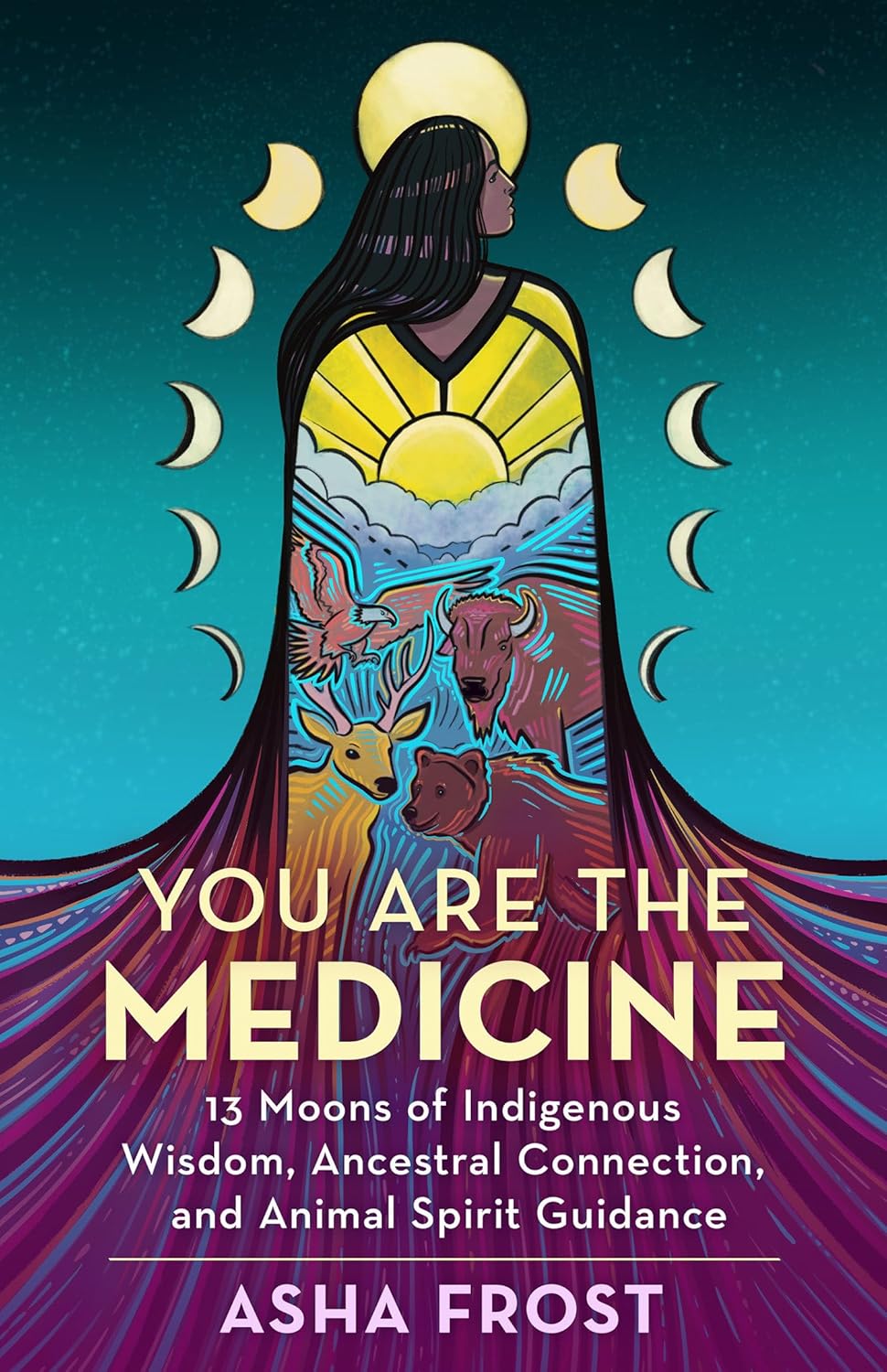 

You Are the Medicine: 13 Moons of Indigenous Wisdom, Ancestral Connection, and Animal Spir