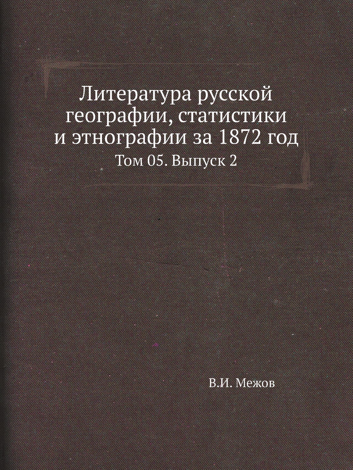 

Литература русской географии, статистики и этнографии за 1872 год. Том 05. Выпуск 2