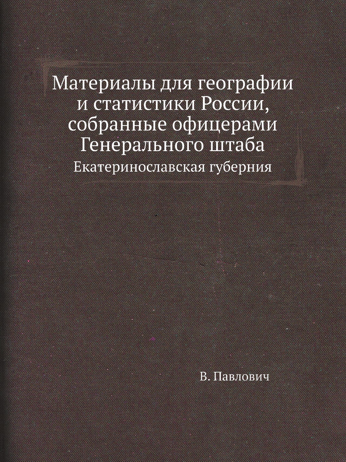 

Материалы для географии и статистики России, собранные офицерами Генерального штаба…