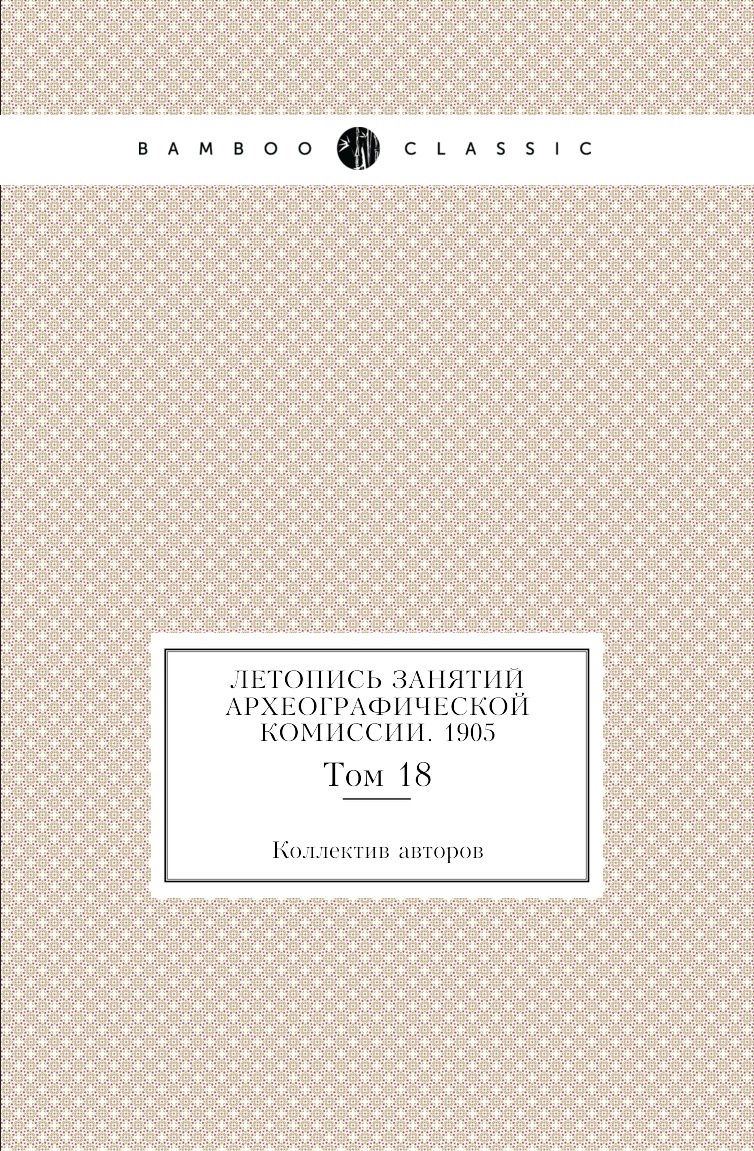 

Книга Летопись занятий Археографической комиссии. 1905. Том 18