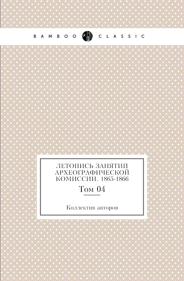 

Книга Летопись занятий Археографической комиссии. 1865-1866. Том 04