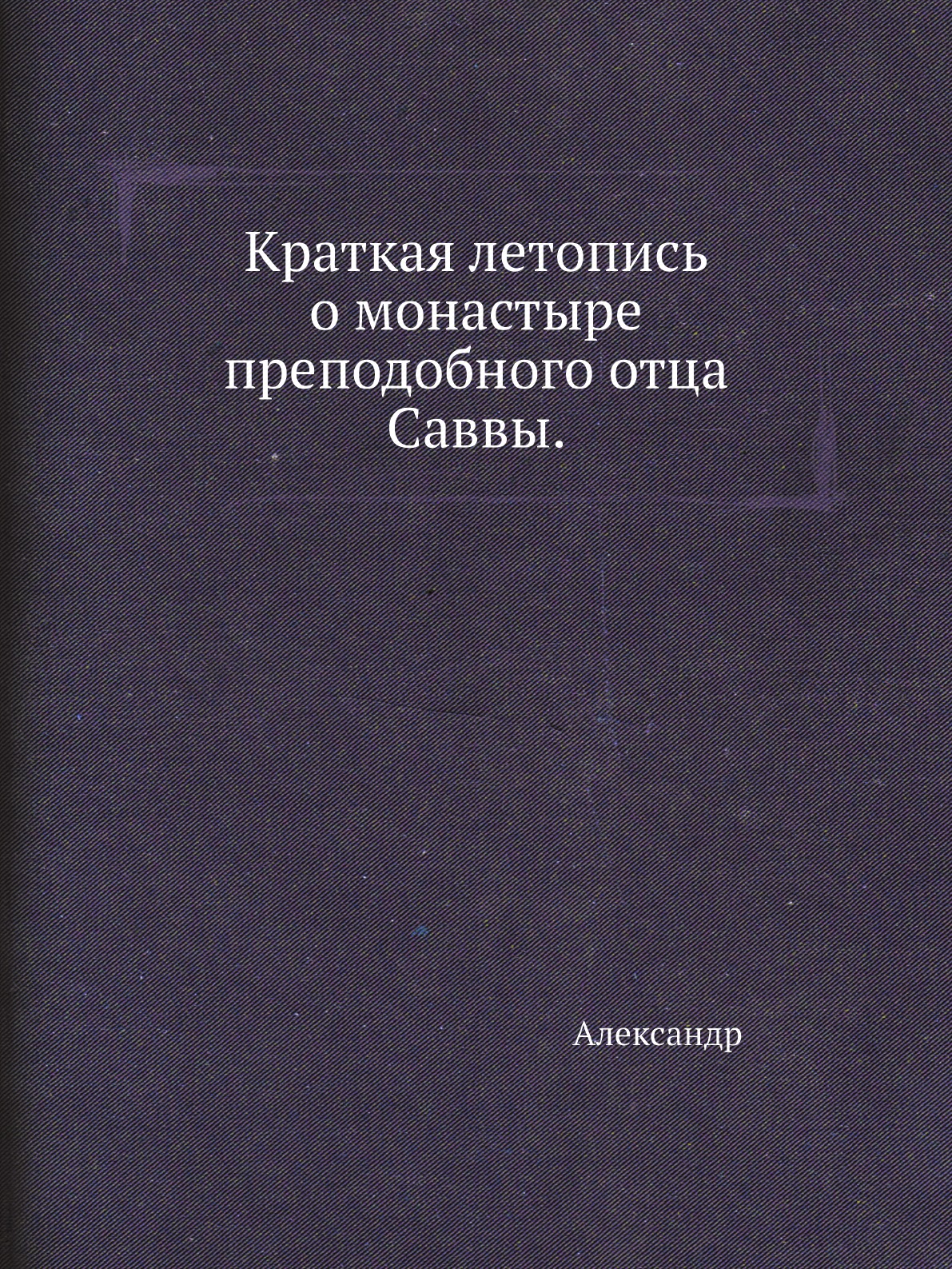 

Книга Краткая летопись о монастыре преподобного отца Саввы.