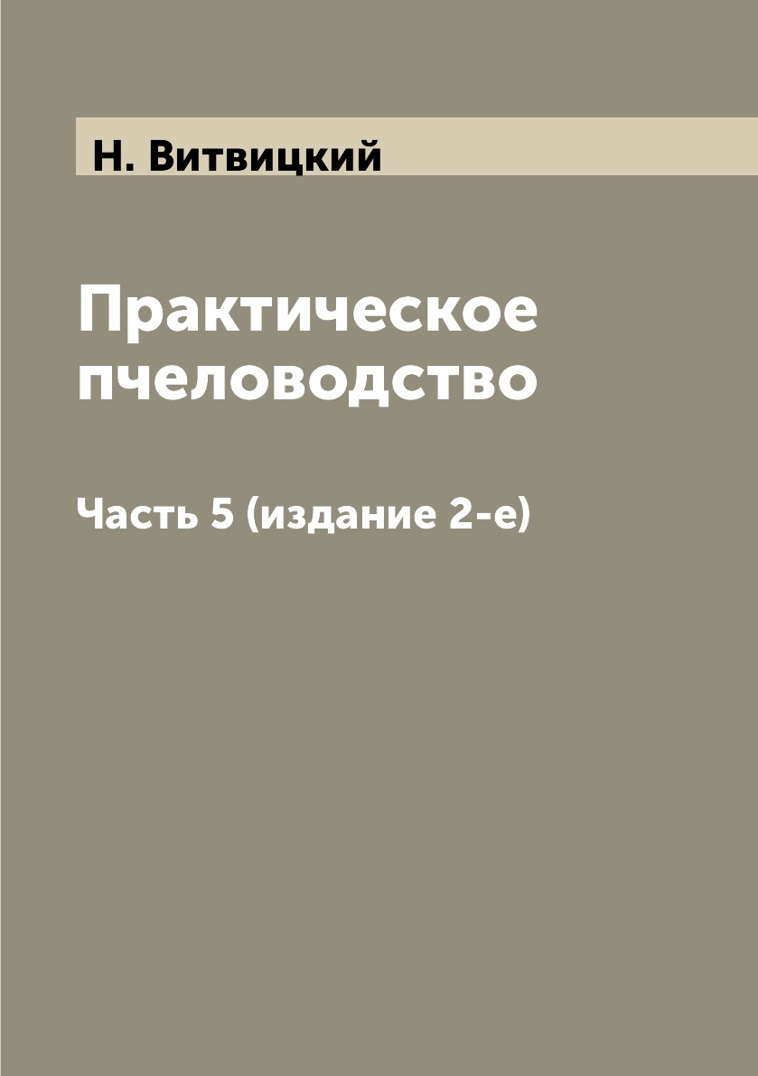 

Книга Практическое пчеловодство. Часть 5 (издание 2-е)