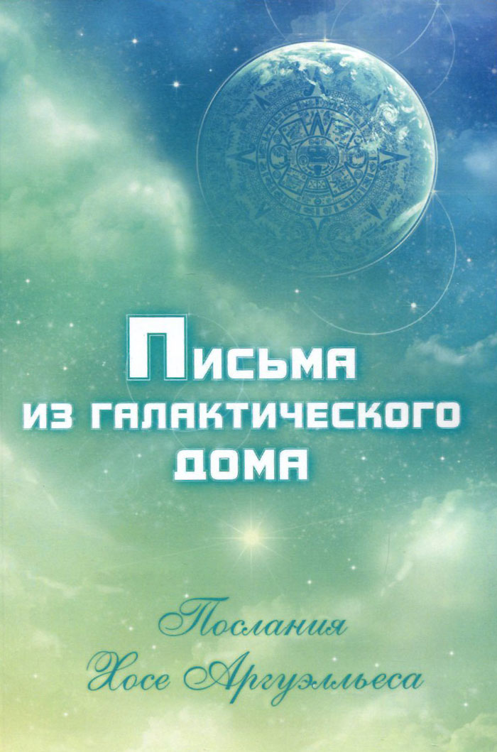 

Письма из Галактического Дома Послания Хосэ Аргуэлльеса