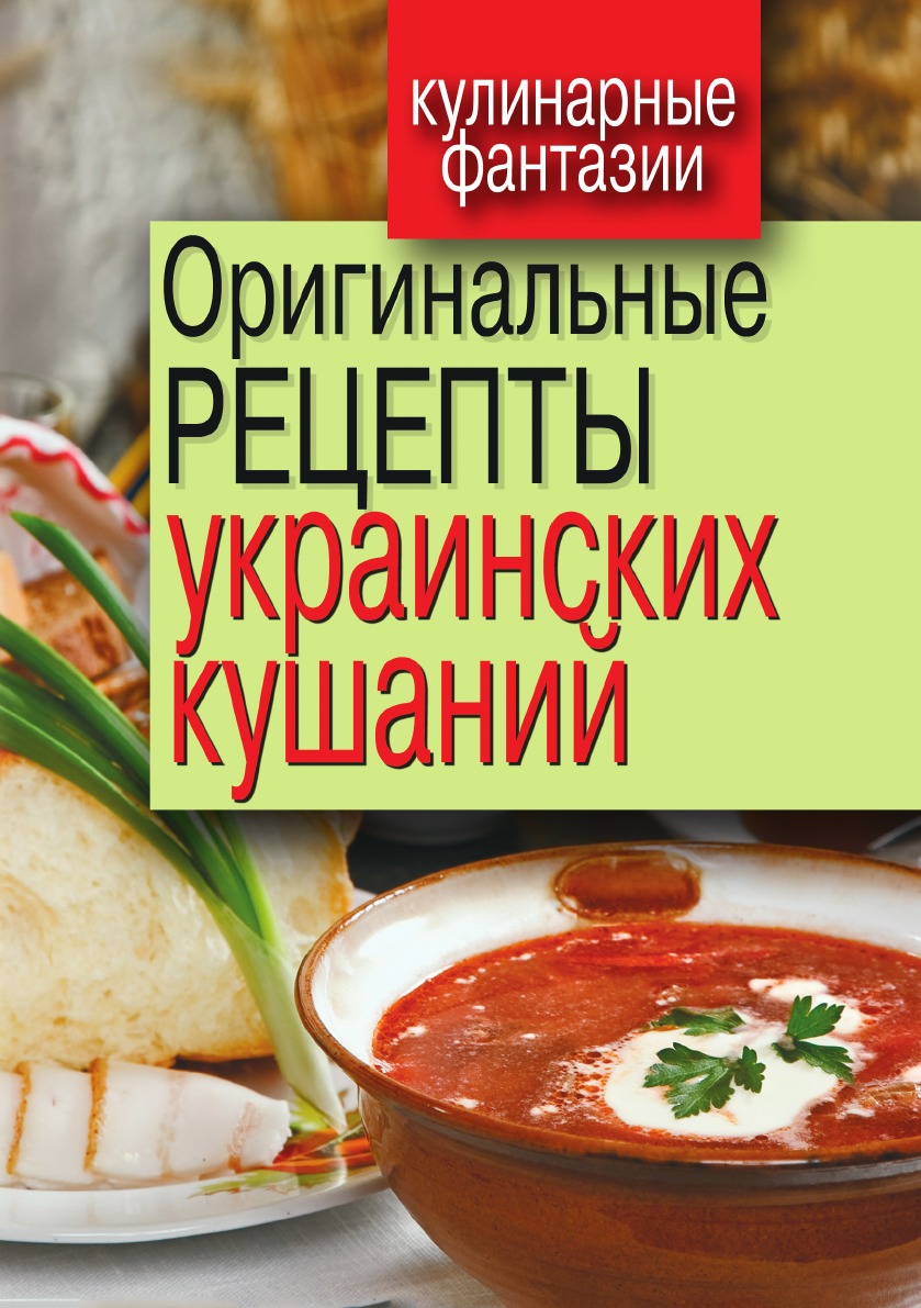 

Книга Оригинальные рецепты украинских кушаний. Кулинарные фантазии