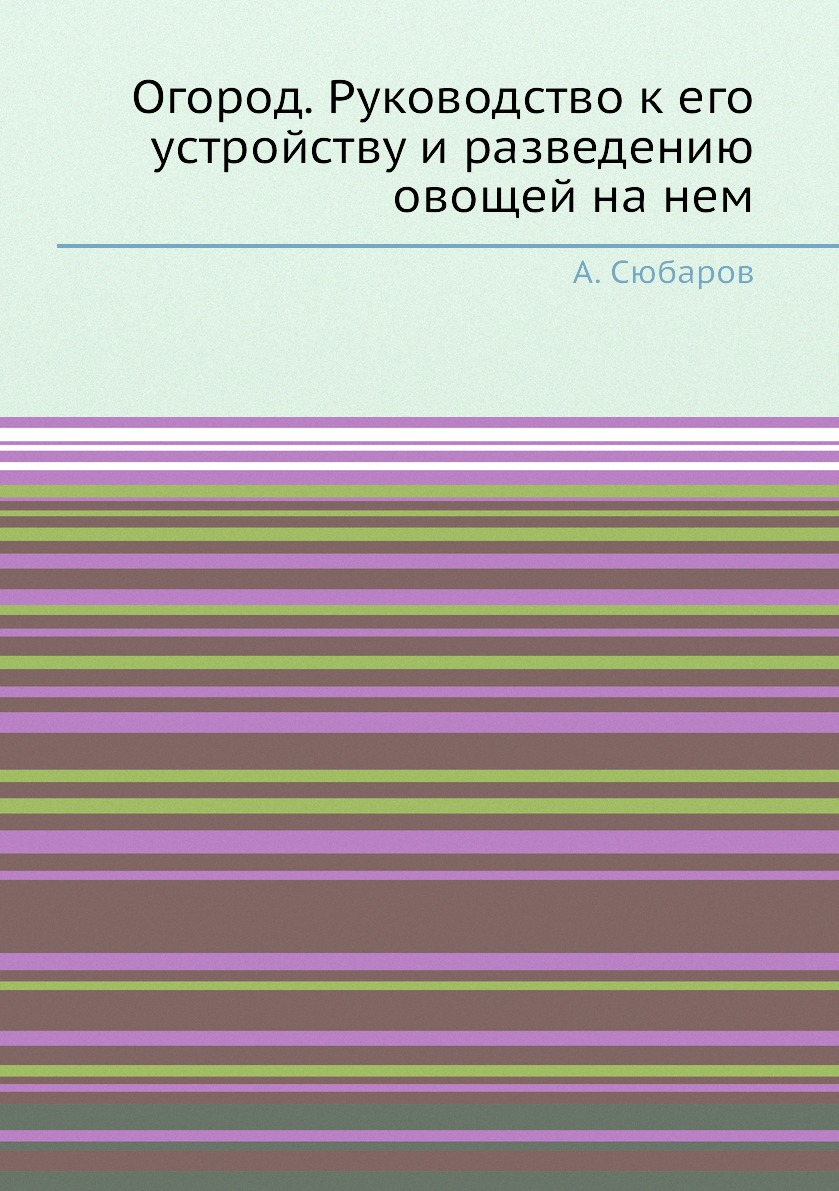 

Книга Огород. Руководство к его устройству и разведению овощей на нем