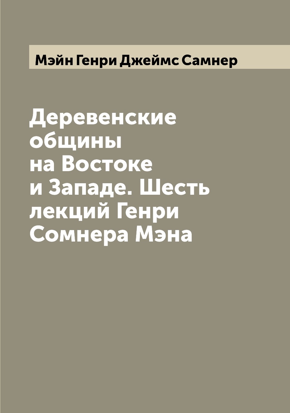 

Книга Деревенские общины на Востоке и Западе. Шесть лекций Генри Сомнера Мэна