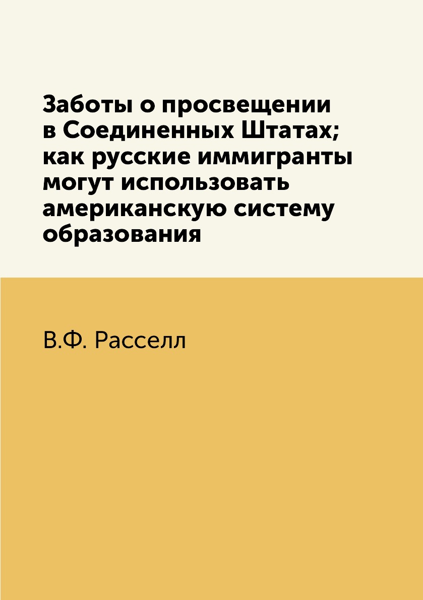 

Книга Заботы о просвещении в Соединенных Штатах; как русские иммигранты могут использов...