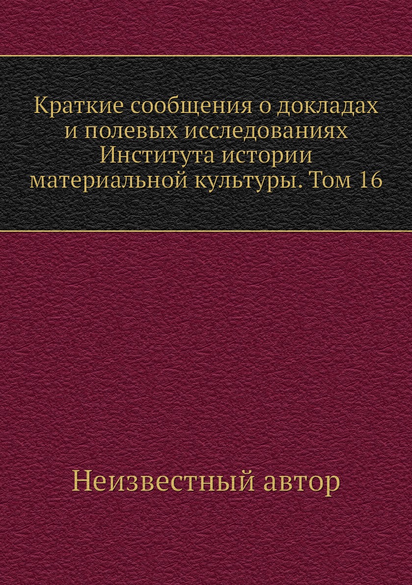 

Книга Краткие сообщения о докладах и полевых исследованиях Института истории материальной…