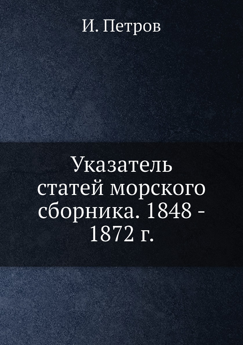 

Книга Указатель статей морского сборника. 1848 - 1872 г.