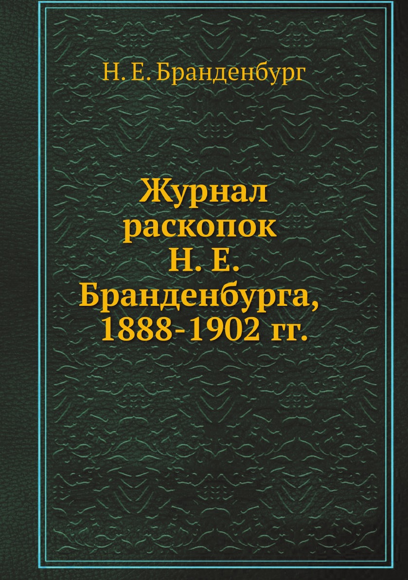 

Журнал раскопок Н. Е. Бранденбурга, 1888-1902 г.г.