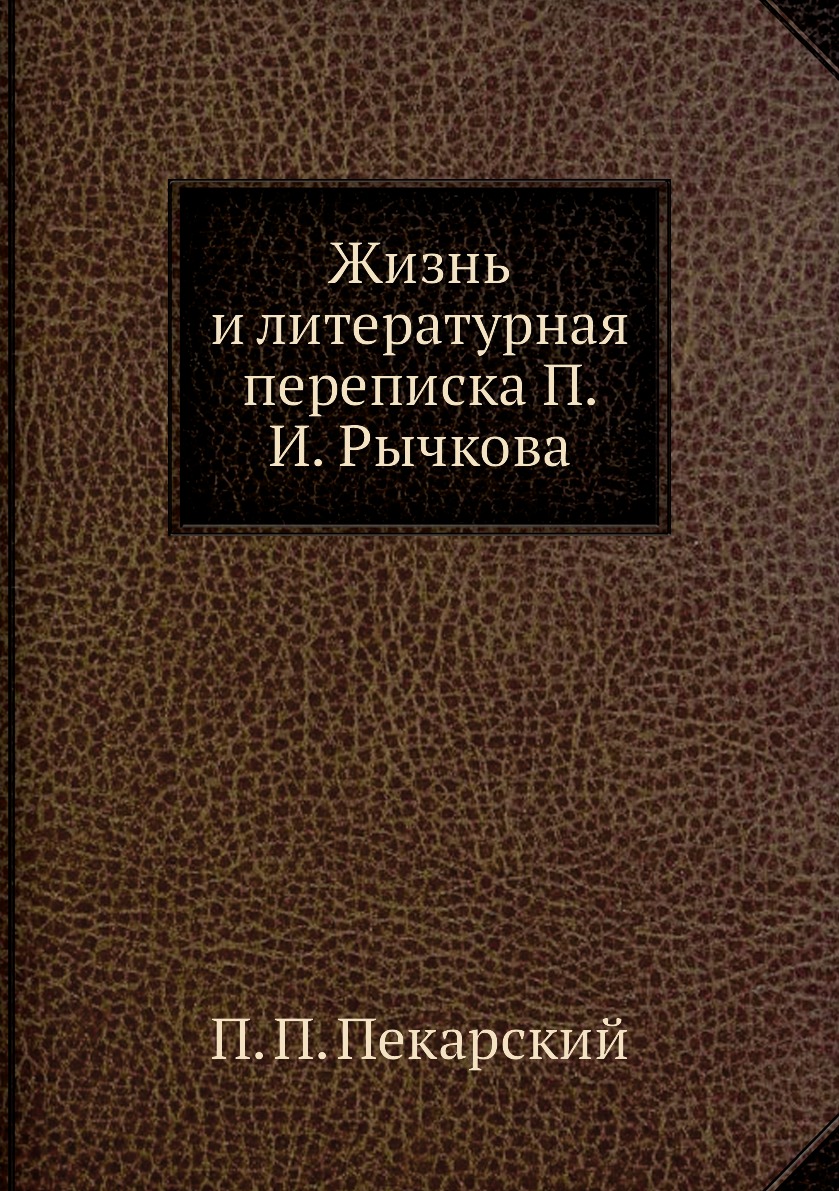 

Книга Жизнь и литературная переписка П. И. Рычкова