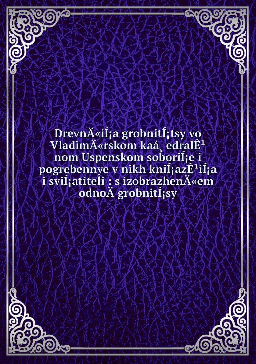 

Книга DrevnA«iIa grobnitItsy vo VladimA«rskom kaaedralEnom Uspenskom soboriIe i p...