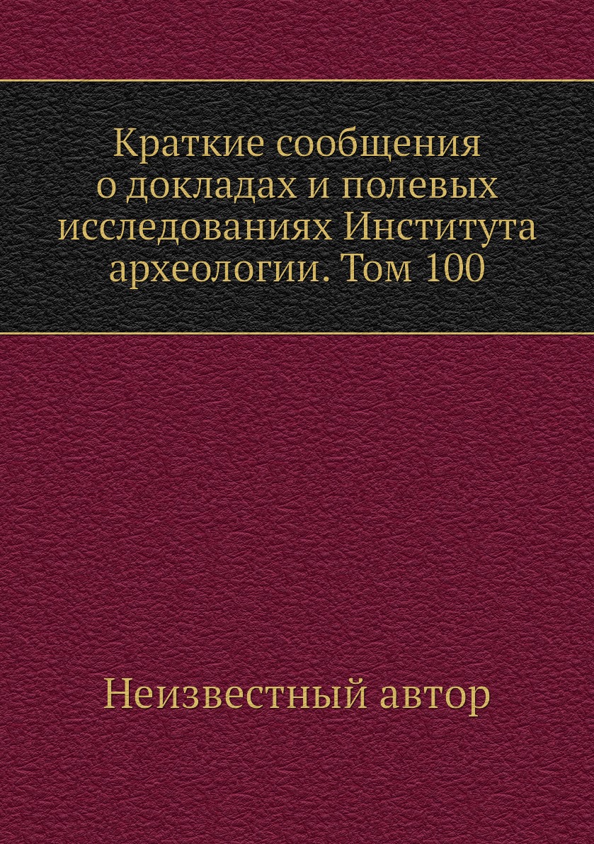 

Книга Краткие сообщения о докладах и полевых исследованиях Института археологии. Том 100