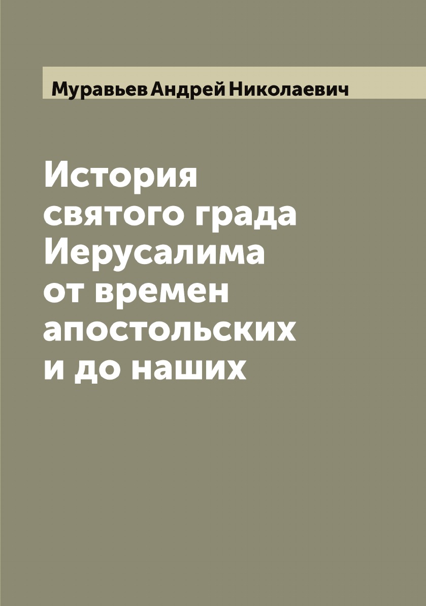 

История святого града Иерусалима от времен апостольских и до наших