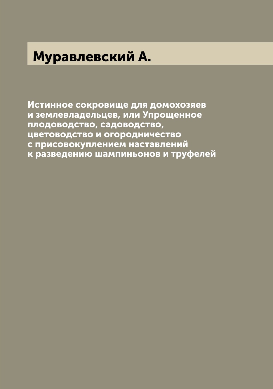 

Истинное сокровище для домохозяев и землевладельцев, или Упрощенное плодоводство,...