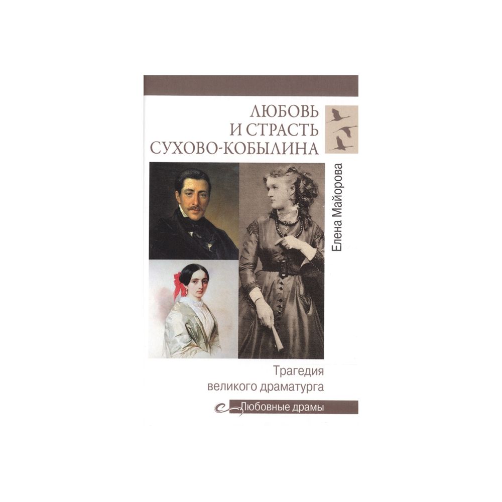 

Книга Любовь и страсть Сухово-Кобылина. Трагедия великого драматурга. Майорова Е.И.