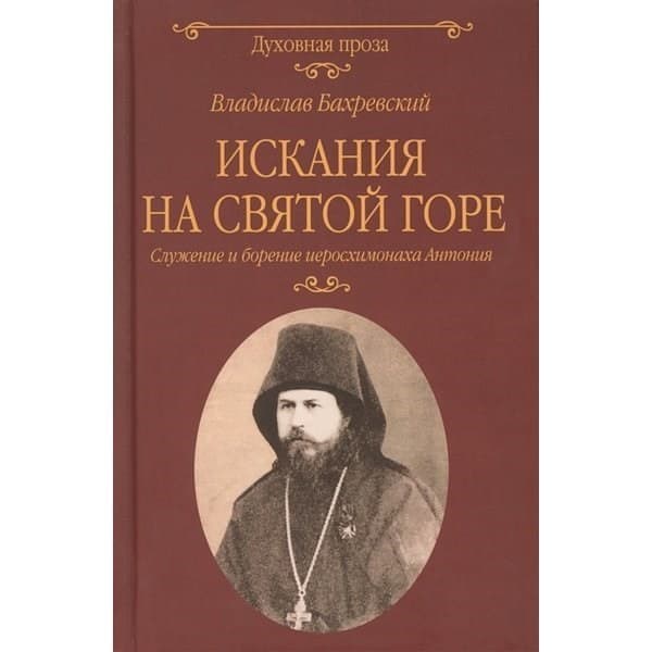 

OLDIM-6840 Искания на Святой горе. Служение и борение иеросхимонаха Антония. Бахревский В.