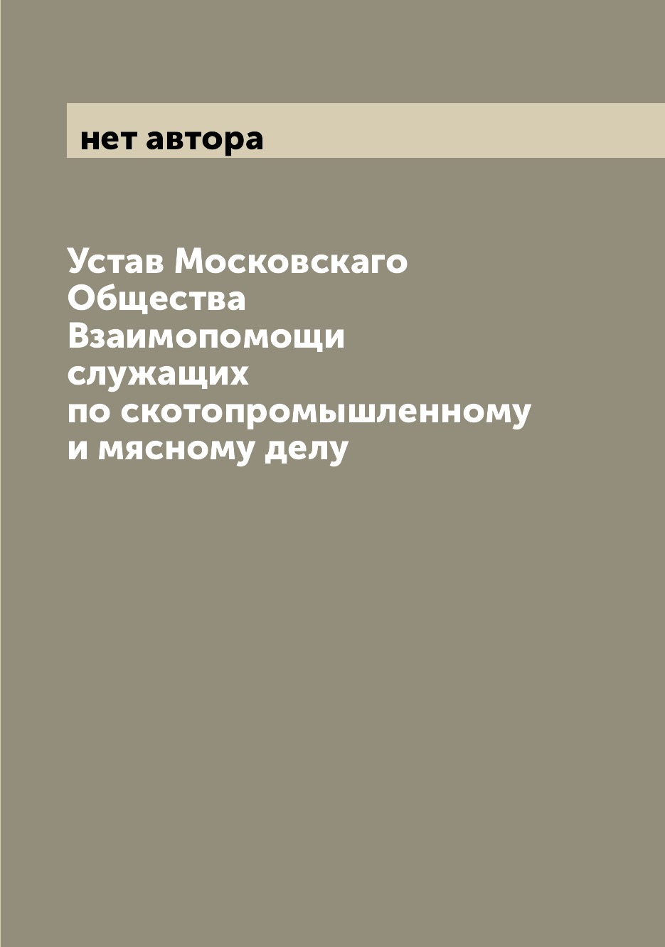 

Книга Устав Московскаго Общества Взаимопомощи служащих по скотопромышленному и мясному ...