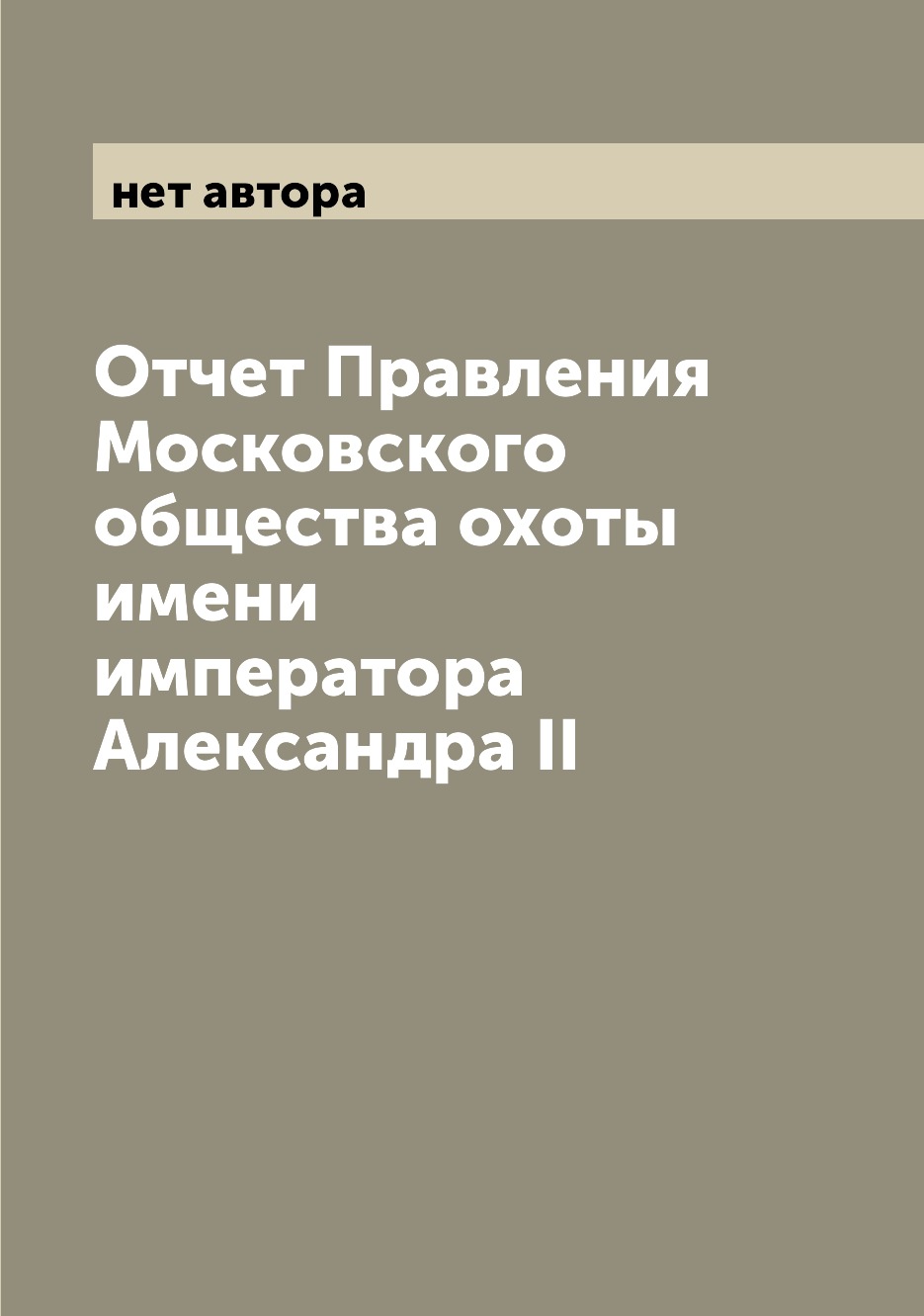 

Книга Отчет Правления Московского общества охоты имени императора Александра II