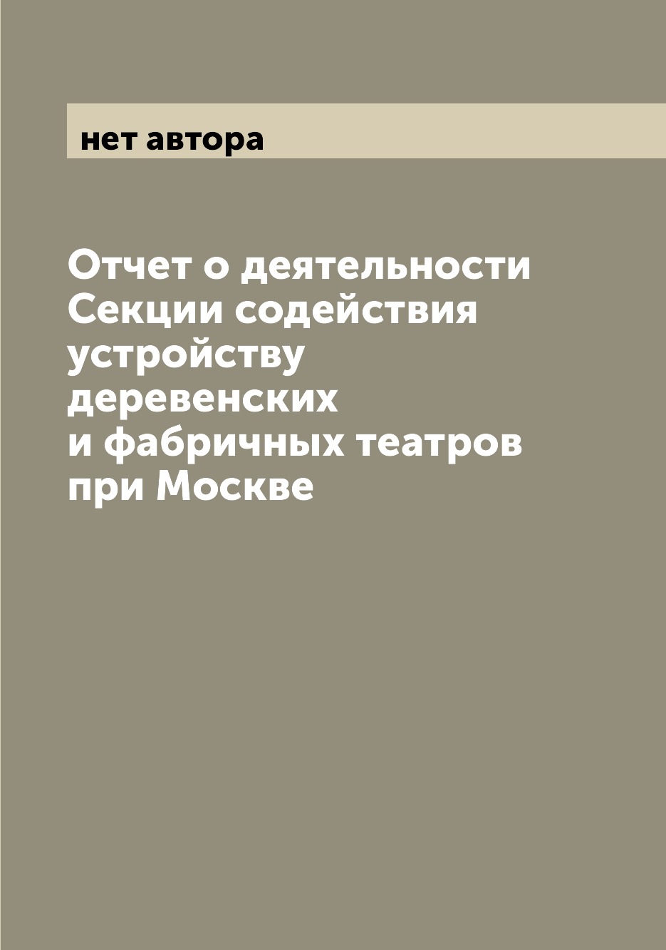 

Книга Отчет о деятельности Секции содействия устройству деревенских и фабричных театров...