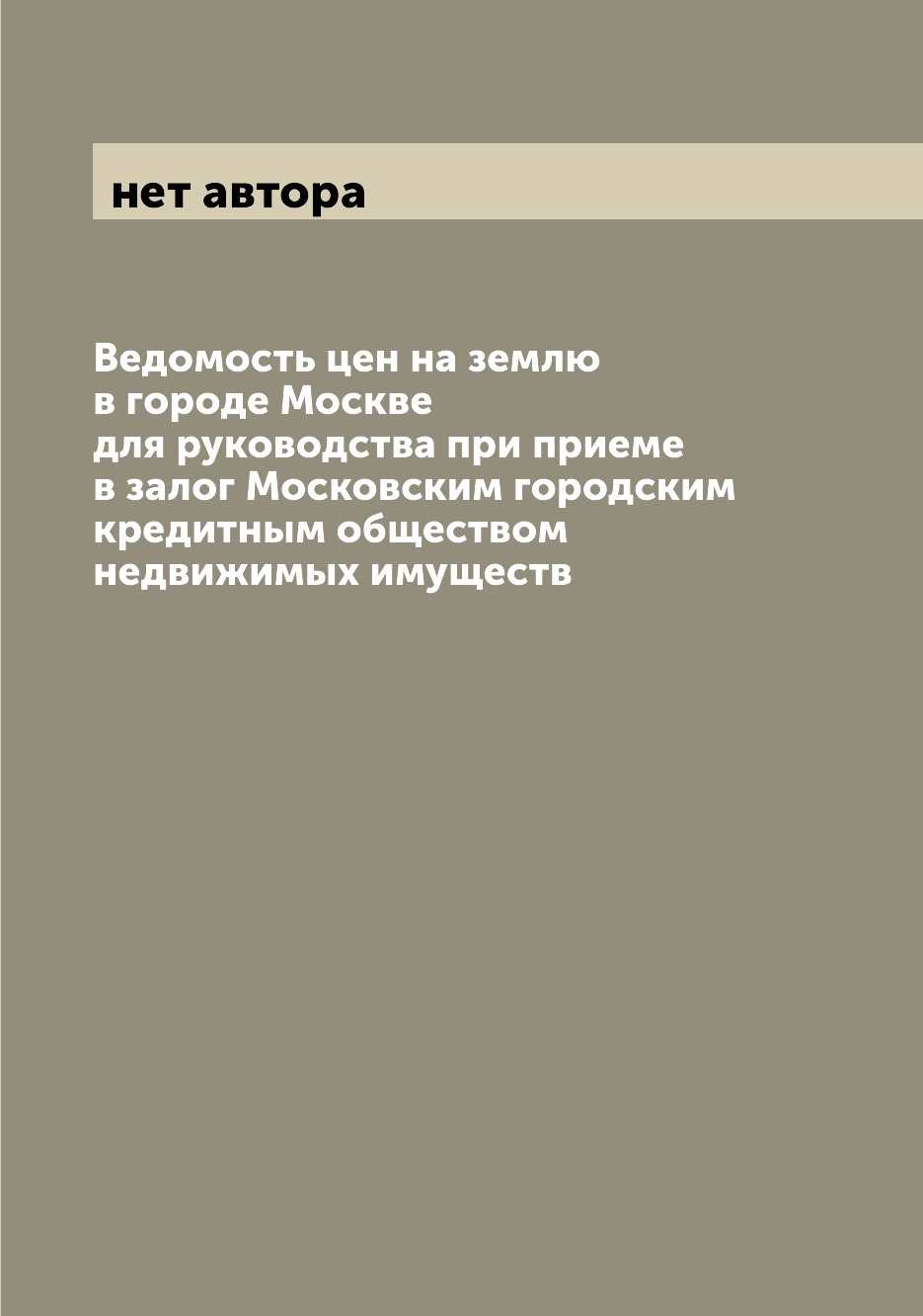 

Книга Ведомость цен на землю в городе Москве для руководства при приеме в залог Московс...