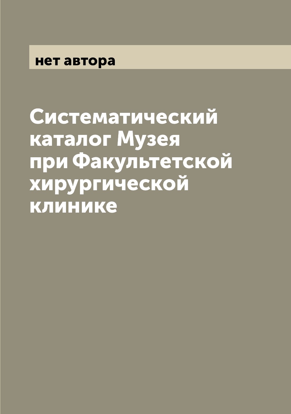 

Книга Систематический каталог Музея при Факультетской хирургической клинике