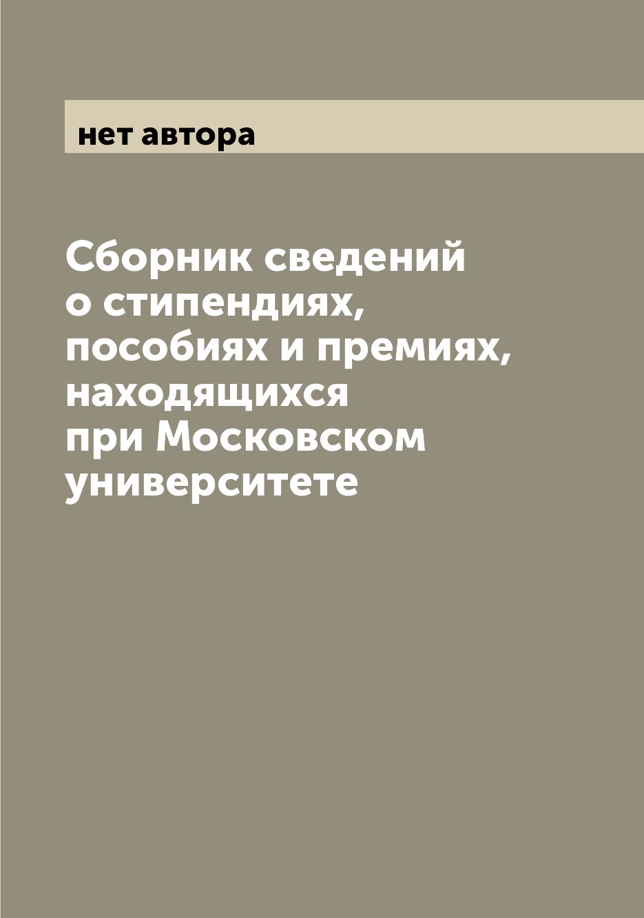 

Книга Сборник сведений о стипендиях, пособиях и премиях, находящихся при Московском уни...