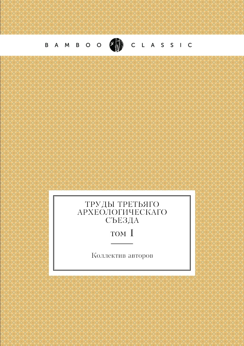 

Книга Труды Третьяго Археологическаго съезда. том I