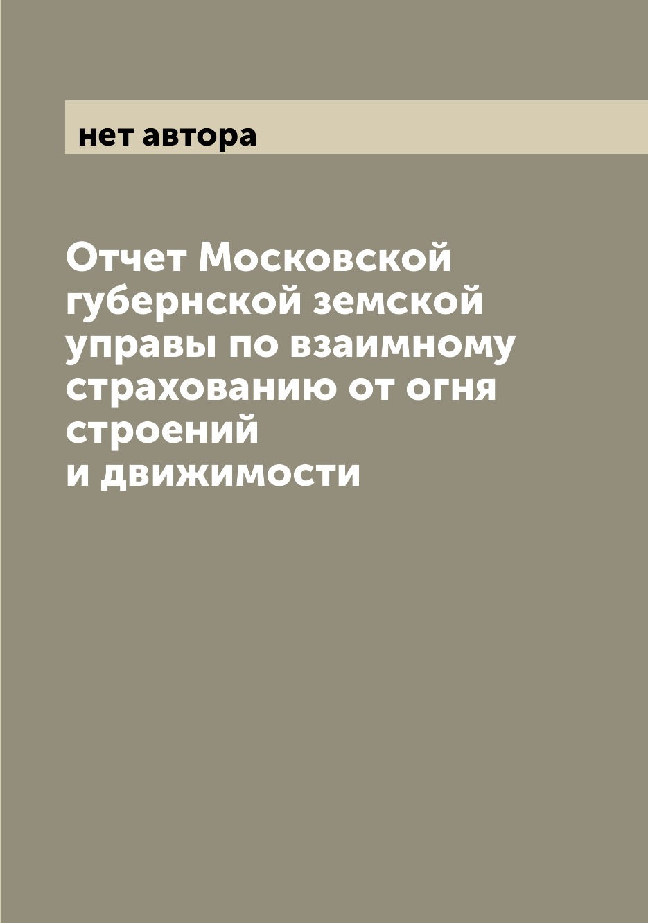 

Книга Отчет Московской губернской земской управы по взаимному страхованию от огня строе...