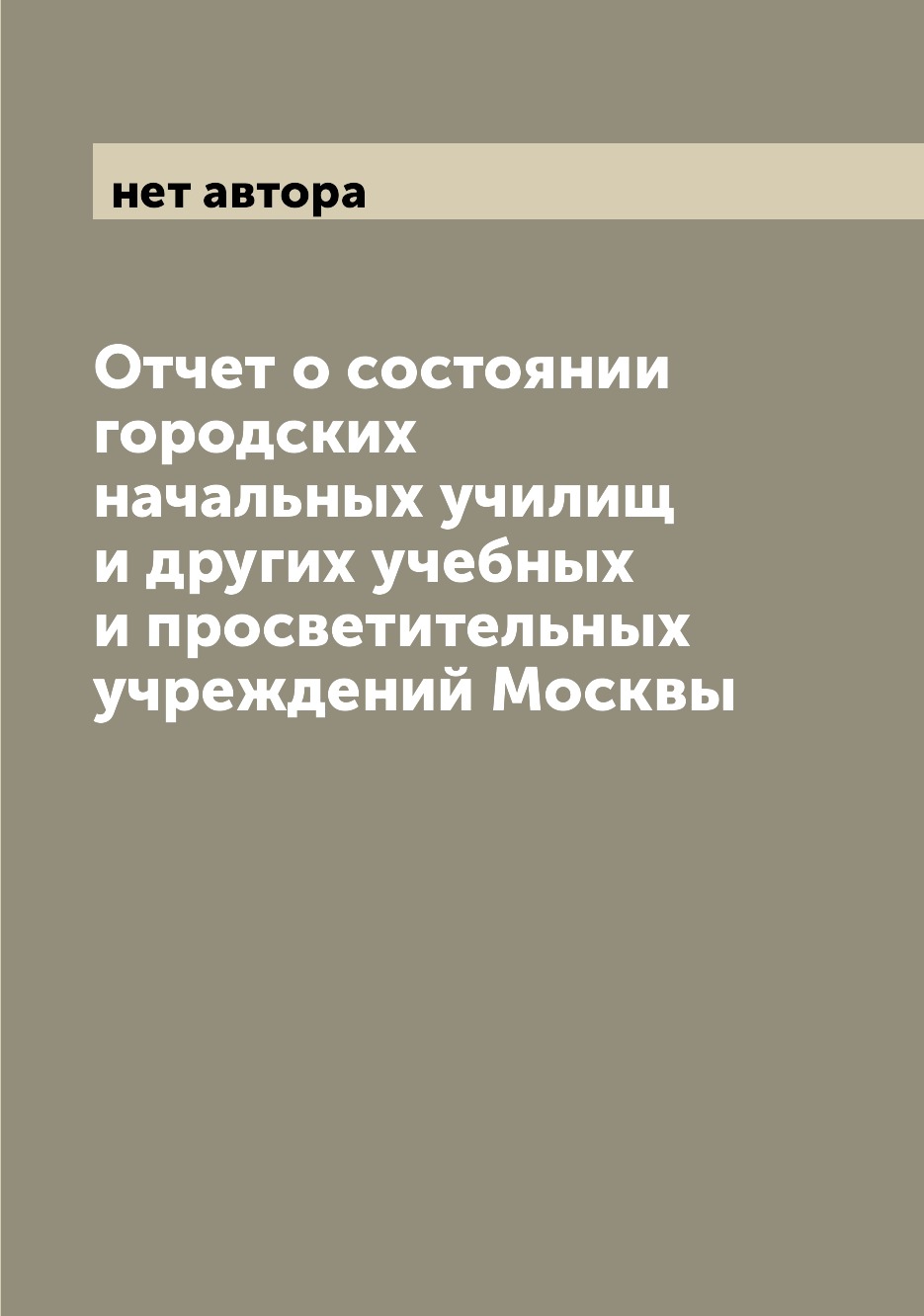 

Книга Отчет о состоянии городских начальных училищ и других учебных и просветительных у...