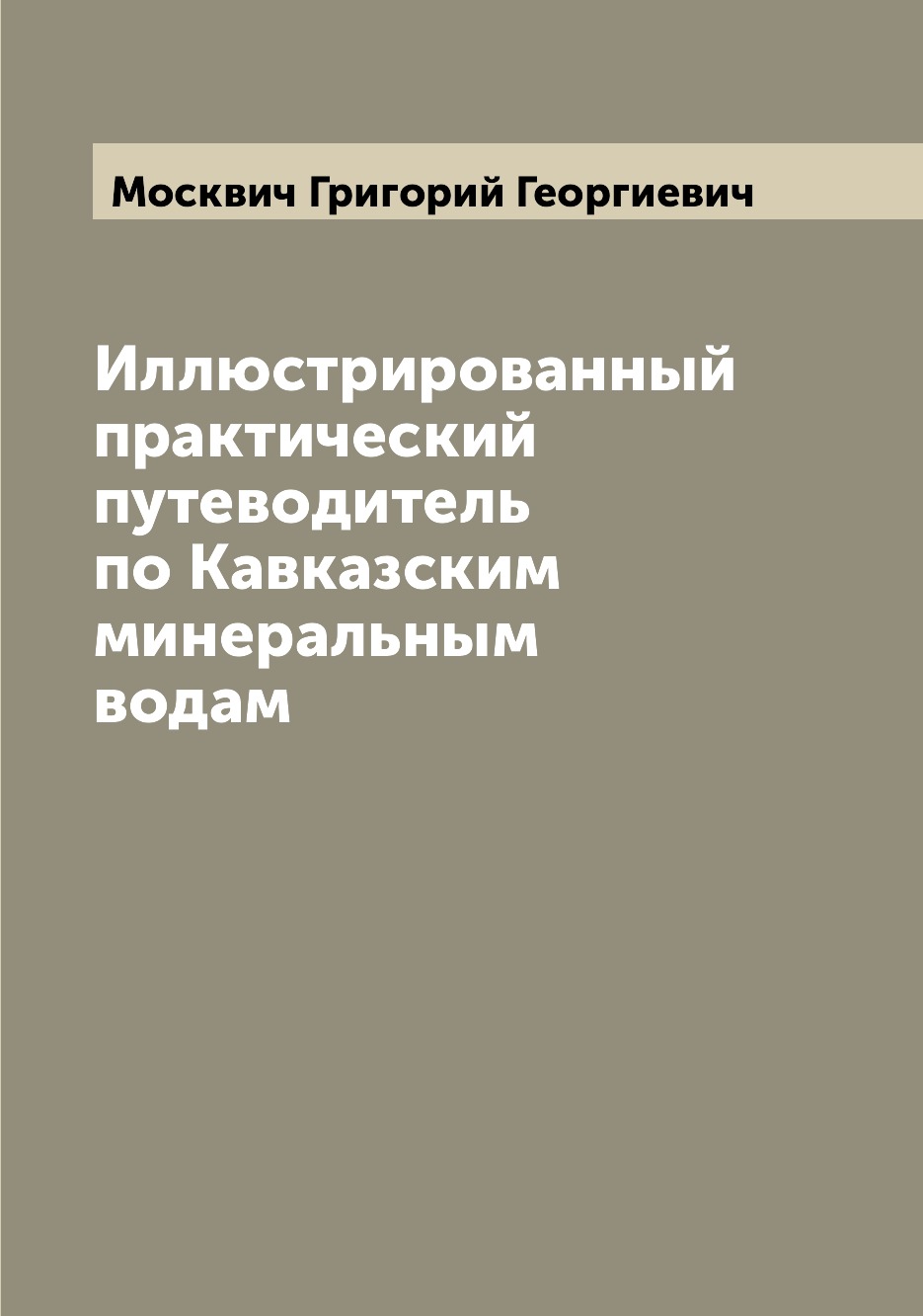 

Иллюстрированный практический путеводитель по Кавказским минеральным водам