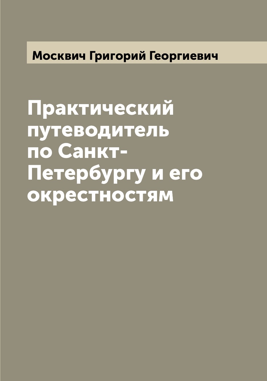 

Практический путеводитель по Санкт-Петербургу и его окрестностям