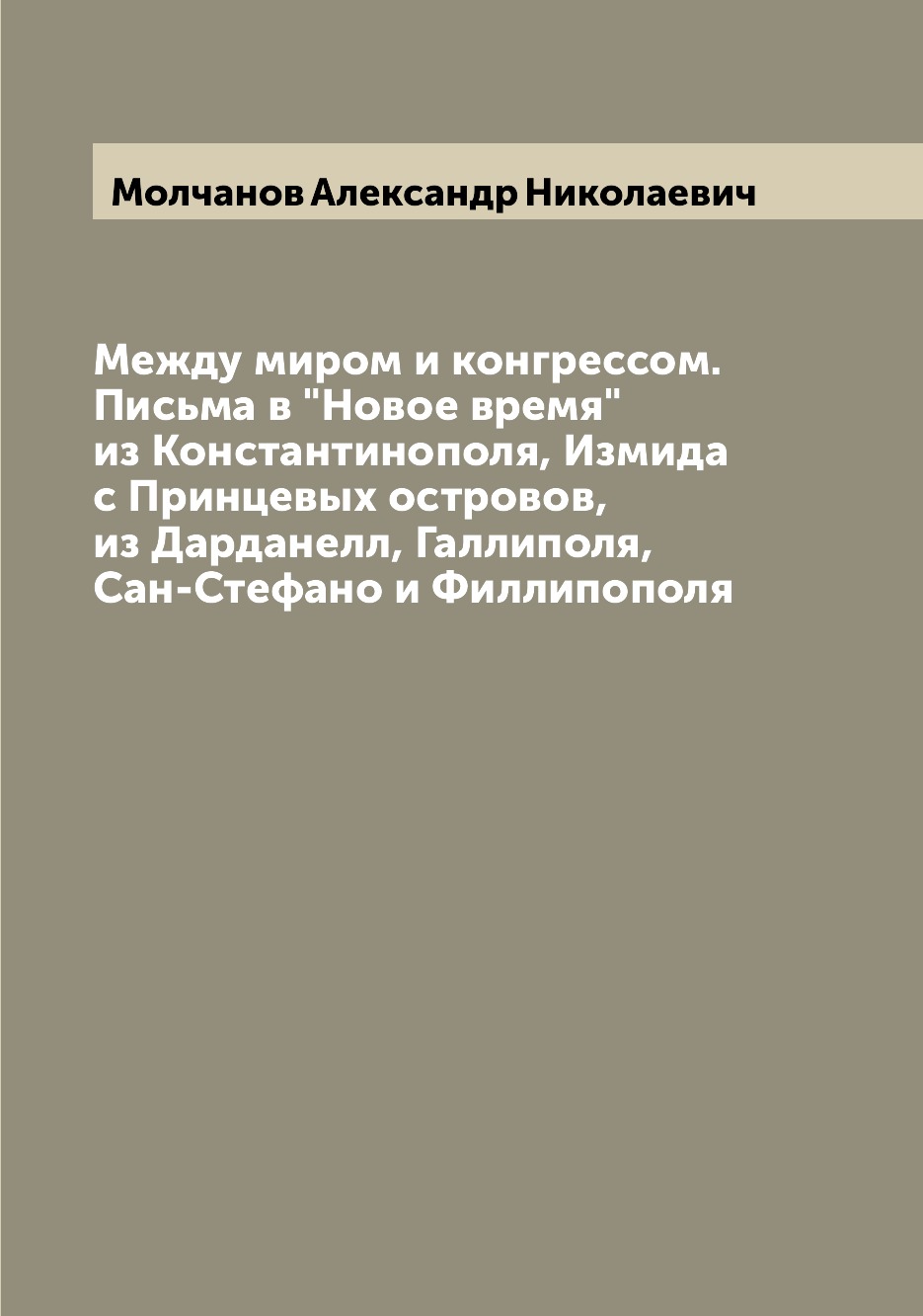 

Книга Между миром и конгрессом. Письма в "Новое время" из Константинополя, Измида с При...