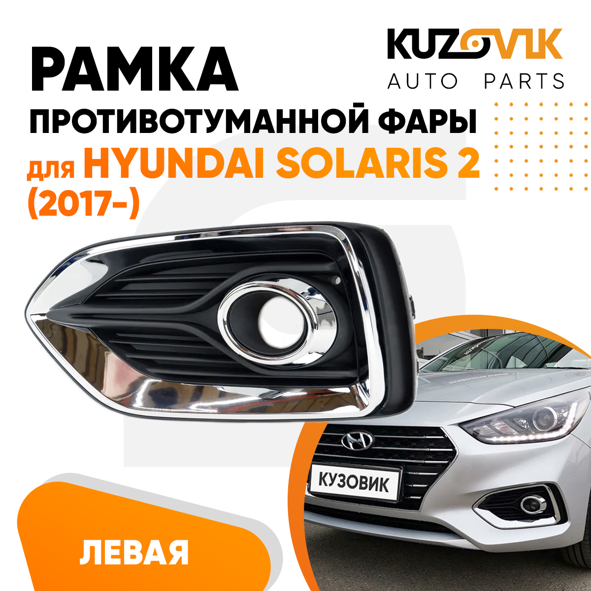 

Рамка противотуманной фары KUZOVIK левая Хендай Солярис 2 2017- хром с отв KZVK3210018021
