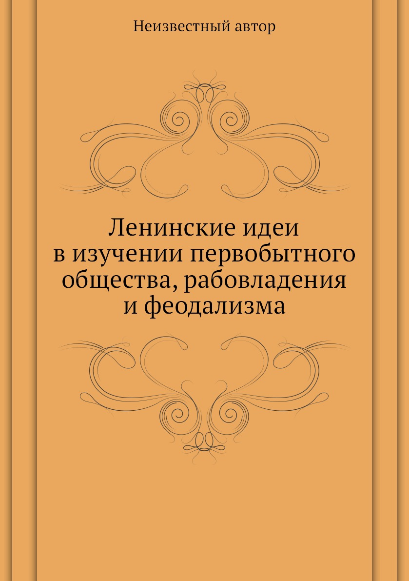 

Книга Ленинские идеи в изучении первобытного общества, рабовладения и феодализма