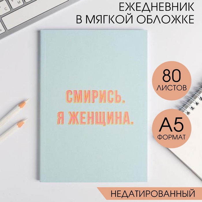 

Ежедневник «Смирись. Я женщина» А5, 80 листов