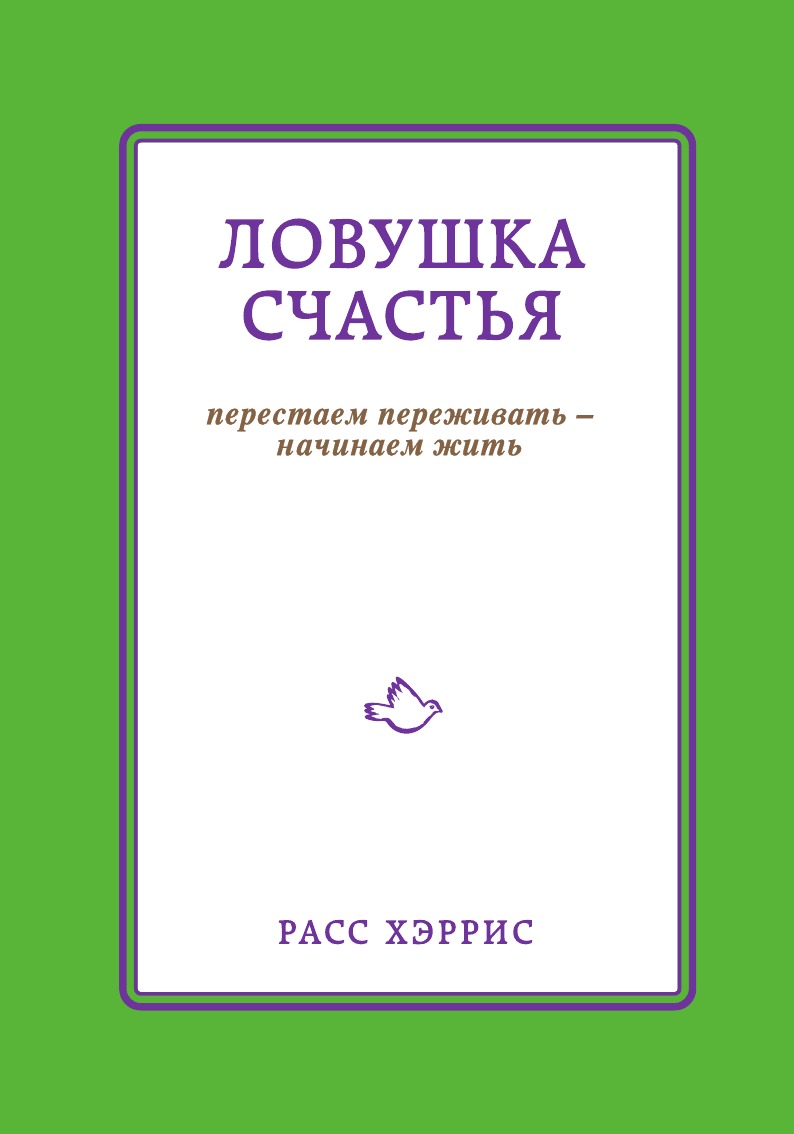 Книга счастье жить. Расс Хэррис ЛОВУШКА счастья. ЛОВУШКА счастья книга. «ЛОВУШКА счастья. Перестаем переживать – начинаем жить», расс Хэррис. ЛОВУШКА счастья перестаем переживать начинаем жить расс Хэррис книга.