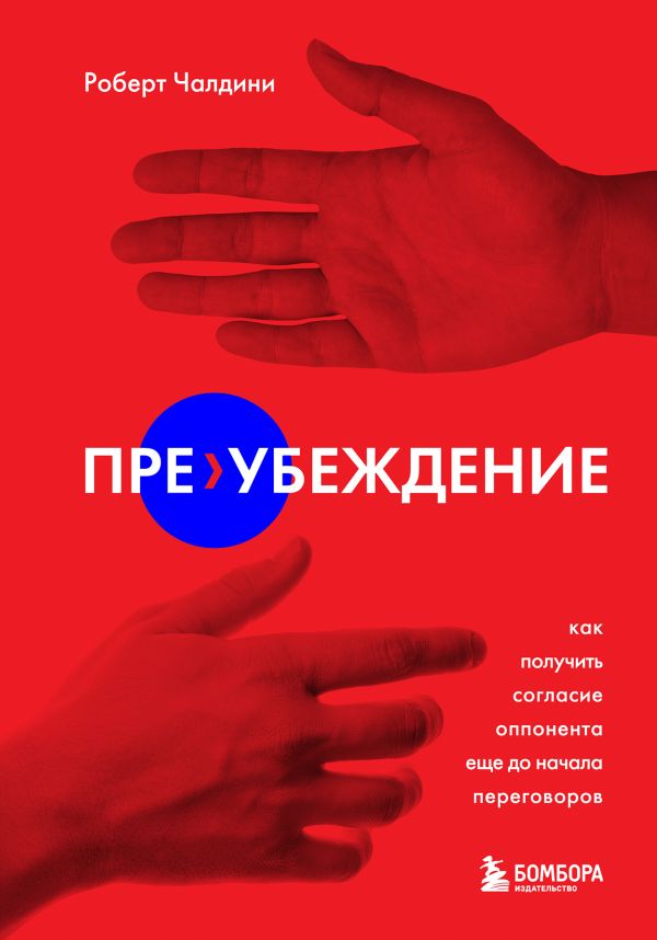

Книга Пре-убеждение. Как получить согласие оппонента еще до начала переговоров