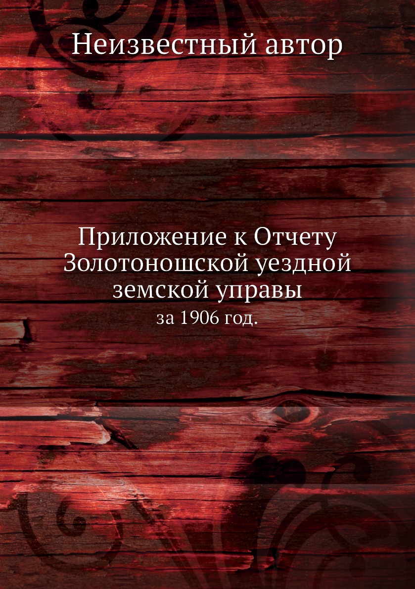 

Книга Приложение к Отчету Золотоношской уездной земской управы. за 1906 год.
