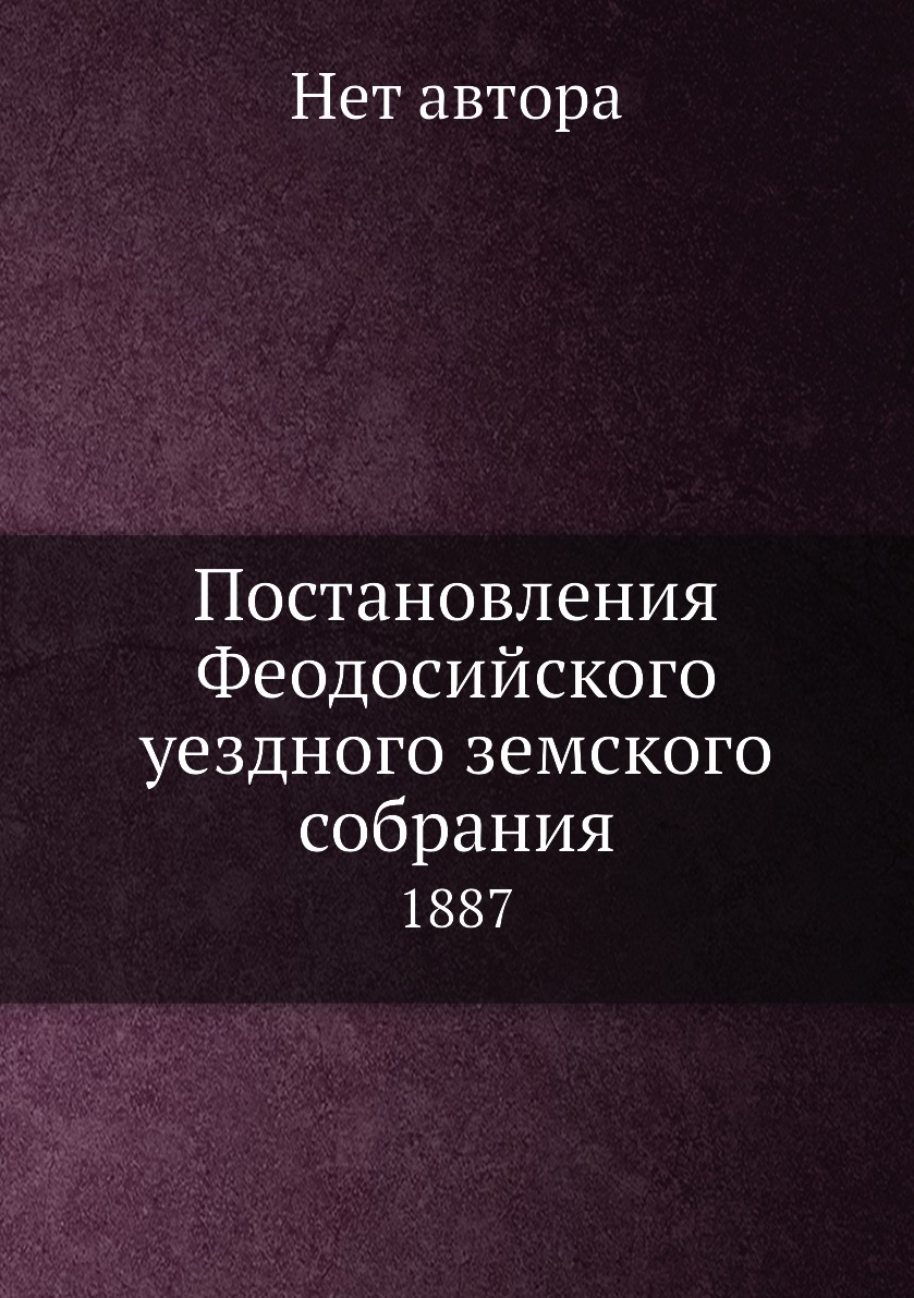 

Книга Постановления Феодосийского уездного земского собрания. 1887