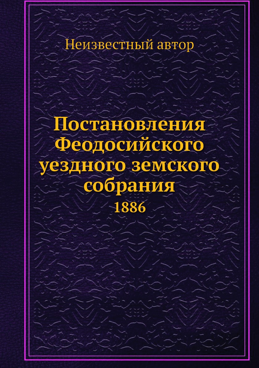 

Книга Постановления Феодосийского уездного земского собрания. 1886