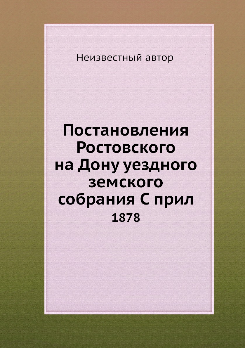 

Постановления Ростовского на Дону уездного земского собрания С прил. 1878